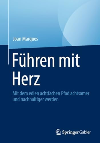 Führen mit Herz: Mit dem edlen achtfachen Pfad achtsamer und nachhaltiger werden