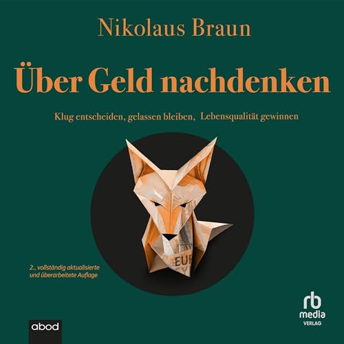Über Geld nachdenken: Klug entscheiden, gelassen bleiben, Lebensqualität gewinnen