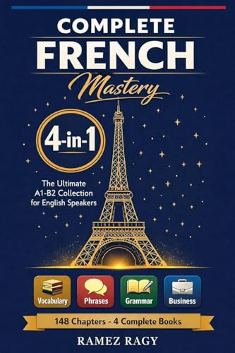 Complete French Mastery 4-in-1: Vocabulary, Phrases, Grammar & Business: The Ultimate A1-B2 Collection for English Speakers (French Self Study)