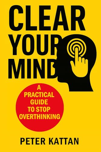 Clear Your Mind: A Practical Guide to Stop Overthinking