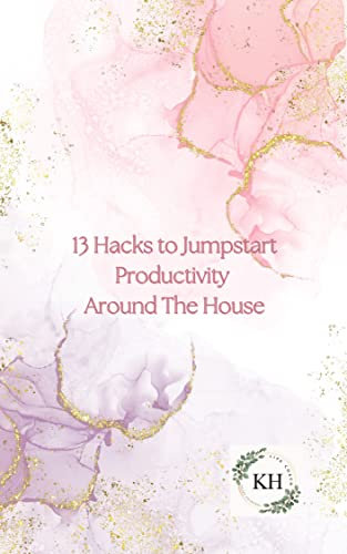 13 Hacks to Jumpstart Productivity Around The House (Hacks and Habits for Success) (English Edition)