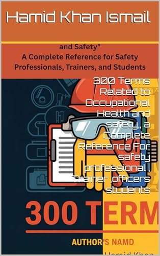 300 Terms Related to Occupational Health and safety,, a Complete Reference For safety professional , Trainer ,officers students: 300 Essential Terms Every safety Professional should know