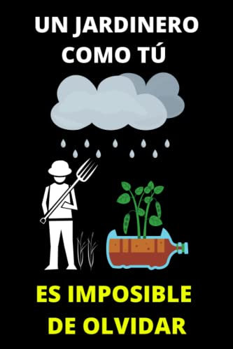 UN JARDINERO COMO TÚ ES IMPOSIBLE DE OLVIDAR: Maravilloso cuaderno de notas para jardineros, el detalle ideal para esas personas extraordinarias que cuidan de tu jardín.