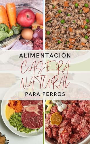 ALIMENTACION CASERA NATURAL PARA PERROS: RECETAS SALUDABLES PARA PERROS (DOGS) (Spanish Edition)
