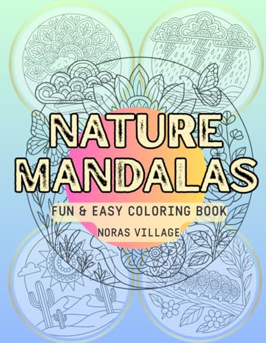 Nature Mandalas Coloring Book: Fun and Easy Coloring Book with Nature Inspired Mandalas for Relaxation and Stress Relief (Noras Village: The Mandala Collection)