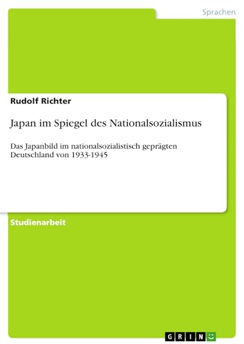 Japan im Spiegel des Nationalsozialismus: Das Japanbild im nationalsozialistisch geprägten Deutschland von 1933-1945