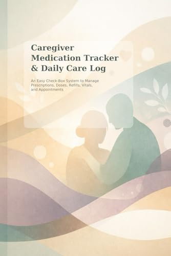 Caregiver Medication Tracker Daily Care Log: An Easy, CheckBox System to Manage Prescriptions, Doses, Refills, Vitals, and Appointments | 90 Days of Stress-Free Tracking | Large Print, 6 x 9