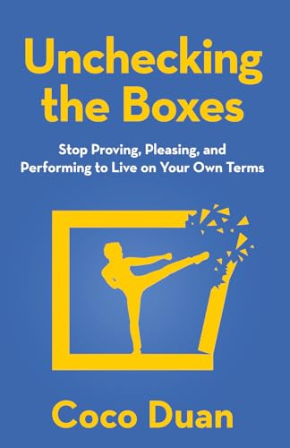 Unchecking the Boxes: Stop Proving, Pleasing, and Performing to Live on Your Own Terms