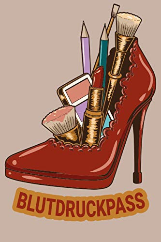 Blutdruckpass: Blutdruck Tagebuch für Deine täglichen Blutdruckwerte. Es können Datum, Uhrzeit, Blutdruck, Puls sowie Bemerkungen notiert werden / Schmink Schuh Make up