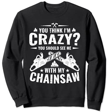 Tree Felling Lumberjack & Logger Funny Chainsaw Sweatshirt