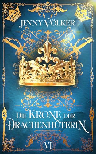 Die Krone der Drachenhüterin: Band 6 (Drachenhüter-Schicksals-Saga)