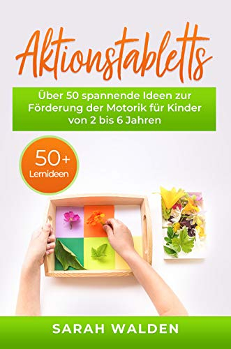 Aktionstabletts: Über 50 spannende Ideen zur Förderung der Motorik für Kinder von 2 bis 6 Jahren. Leicht umsetzbare Tabletts für das Lernen in Krippe, Kindergarten und Vorschule. 50 Lernideen