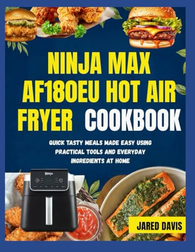 NINJA MAX AF180EU HOT AIR FRYER COOKBOOK: Quick ,tasty meals made easy using practical tools and everyday ingredients at home
