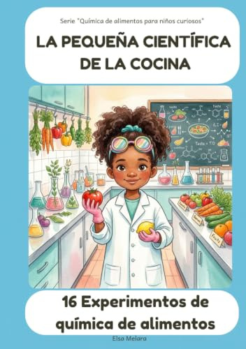 La pequeña científica de la cocina | 16 experimentos de química de alimentos: STEM | Alimentación infantil (Química de alimentos para niños curiosos)