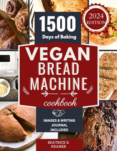 Vegan Bread Machine Cookbook: Simple Steps to Crafting Perfect Plant-Based Loaves at Home with Your Bread Maker (The Ultimate Homemade Loaves Bread Baking Perfection Book 3)