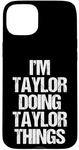 iPhone 15 Plus I'm Taylor Doing Taylor Things - Funny Saying Name Taylor Case