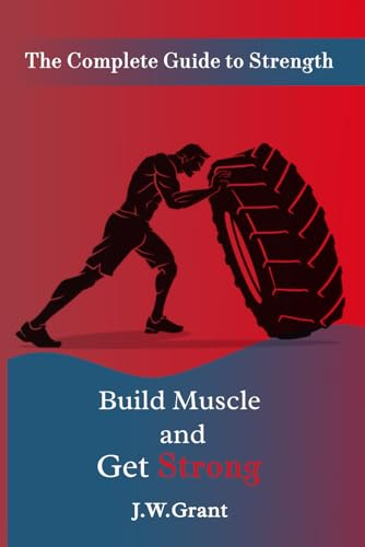 The Complete Guide to Strength: Build Muscle and Get Strong