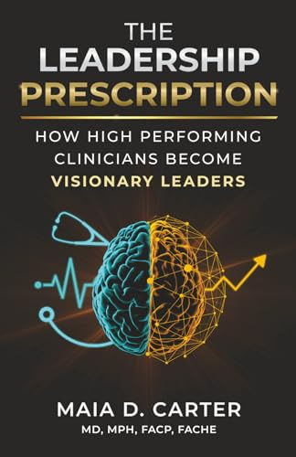 The Leadership Prescription: How High-Performing Clinicians Become Visionary Leaders