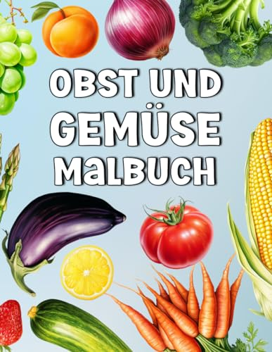 Obst und Gemüse Malbuch: mit unterhaltsamen Fakten über alle Ihre Lieblingsprodukte