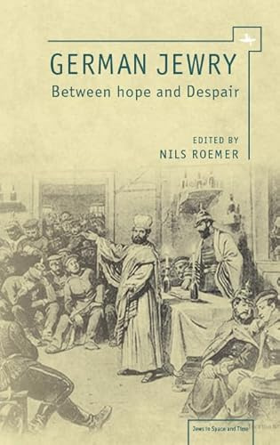 German Jewry: Between Hope and Despair (Jews in Space and Time)