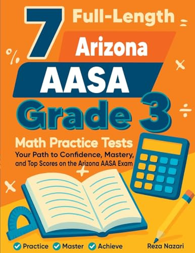 7 Full-Length Arizona AASA Grade 3 Math Practice Tests: Your Path to Confidence, Mastery, and Top Scores on the Arizona AASA Exam