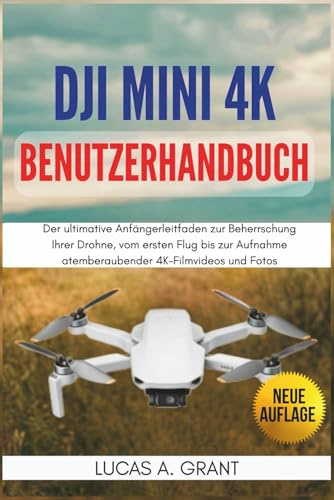 DJI Mini 4K Benutzerhandbuch: Der ultimative Anfängerleitfaden zur Beherrschung Ihrer Drohne, vom ersten Flug bis zur Aufnahme atemberaubender 4K-Filmvideos und Fotos