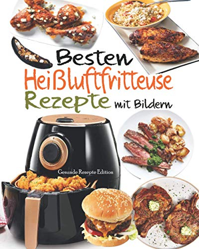 Besten Heißluftfritteuse Rezepte mit Bildern: 55 Rezepte zum Braten, Rösten, Backen in der Heißluftfritteuse - Schnelle und Leckere Rezepte für Gesunde Mahlzeiten - Rezepte für 2 in weniger als 30 Min