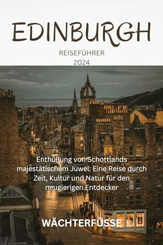 EDINBURGH REISEFÜHRER 2024: Enthüllung von Schottlands majestätischem Juwel: Eine Reise durch Zeit, Kultur und Natur für den neugierigen Entdecker