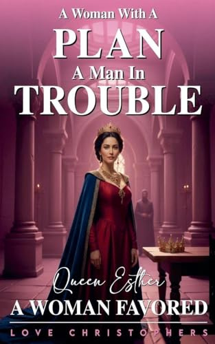A Woman with a Plan, A Man in Trouble: Queen Esther, A Woman Favored (1, Band 18)