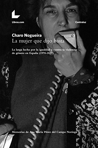 La mujer que dijo basta: La larga lucha por la igualdad y contra la violencia de género en España (1970-2017) (Contraluz nº 1) (Spanish Edition)