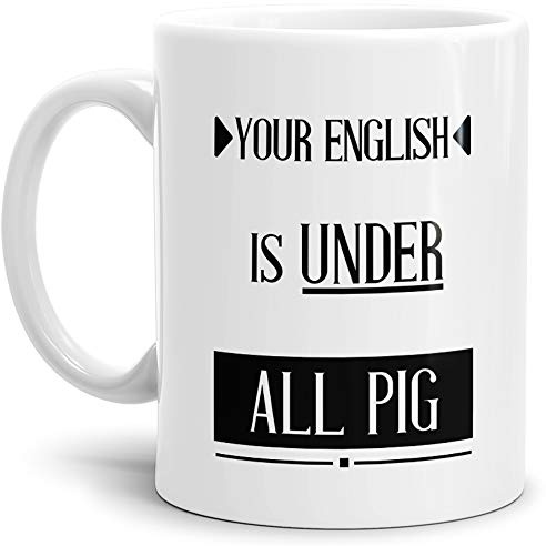 Tasse mit Spruch Your English is Under All Pig - Denglish/Denglisch/Geschenk-Idee/Lustig/Witzig/Spaß/Fun/Lehrer/Weiss