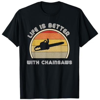 Life Is Better With Chainsaws Men Logger Tree Feller Service T-Shirt