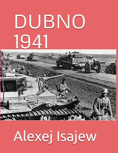 DUBNO 1941: Die deutsche Panzergruppe 1 gegen die sowjetische Südwestfront in der Ukraine