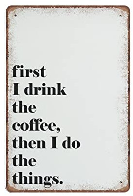 DAIERCY First I Drink The Coffee Tin Signs Funny Kitchen Coffee Quote Vintage Metal Sign Plaqu Poster Wall Art Pub Bar Kitchen Garden Bathroom Home Decor, 140x200 mm