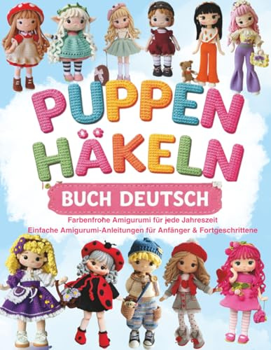 Puppen Häkeln Buch Deutsch: Farbenfrohe Amigurumi für jede Jahreszeit Einfache Amigurumi-Anleitungen für Anfänger & Fortgeschrittene