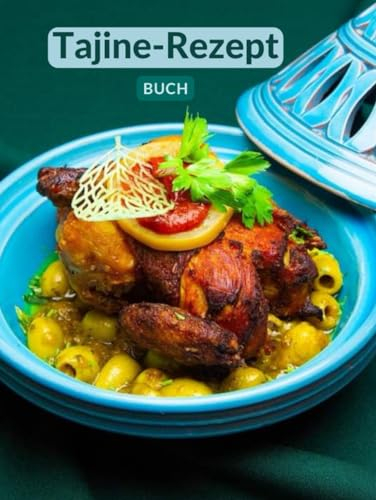 Tajine-Rezept Buch: Marokkanisches Kochbuch, Hühnchen-Tajine, Vegetarische Tajine & Fleisch-Tajine & Fisch-Tajine und mehr ...
