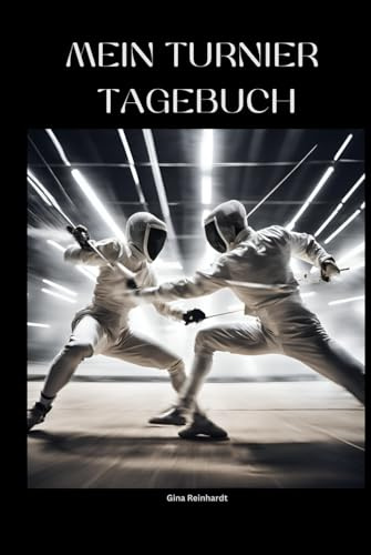 Mein Turnier Tagebuch für Fechter: Das ultimative Turnier-Tagebuch für Fechter – Dein Schlüssel zum Erfolg auf der Bahn!
