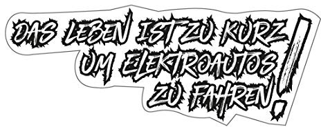 Auto Aufkleber Sticker Das Leben ist zu kurz um Elektroautos zu Fahren JDM Tuning Stickerbomb Fun OEM Diesel Benziner