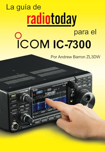 La Guía de Radio Today para el Icom IC-7300 (Radio Today guides)