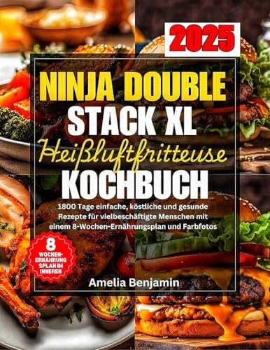 Ninja Double Stack XL Heißluftfritteuse-Kochbuch 2025: 1800 Tage einfache, köstliche und gesunde Rezepte für vielbeschäftigte Menschen mit einem 8-Wochen-Ernährungsplan und Farbfotos