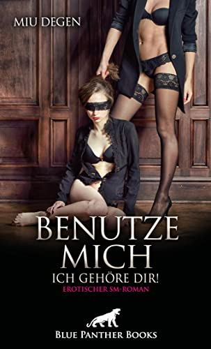 Benutze mich. Ich gehöre dir! Erotischer SM-Roman: Wie weit treibt sie das Spiel mit der Lust? (BDSM-Romane)