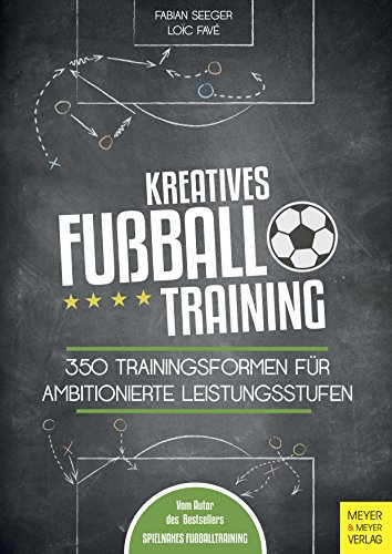Kreatives Fußballtraining: 350 Trainingsformen für ambitionierte Leistungsstufen