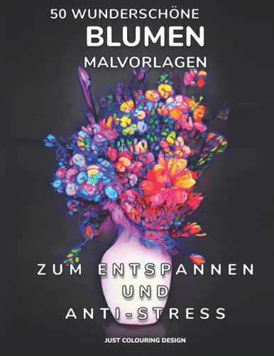Wunderschöne Blumen Malvorlagen zum Entspannen und Anti-Stress: Malbuch für Erwachsene mit kreativen Illustrationen von botanischen Blüten und Blumen in Vasen zur Entspannung und Inspiration