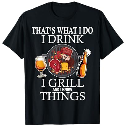 I Drink Grill And Know Things Funny BBQ Grilling Beer Humour T-Shirt
