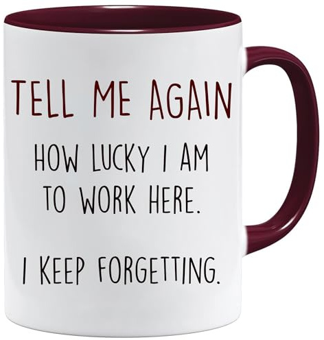 TELL ME AGAIN HOW LUCKY I AM TO WORK HERE | Lustige Kaffeetasse Büro Geschenk für Kollegen & Kolleginnen | Sarkastische Teetasse für Arbeit & Chef