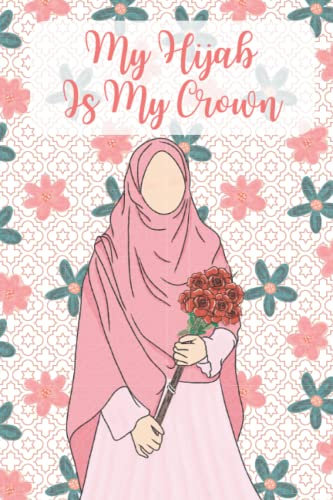 My Hijab Is My Crown: Lined paper composition notebook or journal ,pink cover with muslim women holding flowers, Lined paper ,120 Pages for Kids ,Teens ,Student and Adults