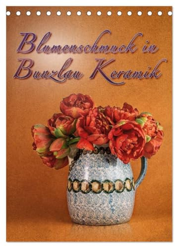 Blumenschmuck in Bunzlau Keramik (Tischkalender 2026 DIN A5 hoch), CALVENDO Monatskalender: Bilder von Blumensträußen in alten original Bunzlau Keramikgefäßen arrangiert (CALVENDO Lifestyle)