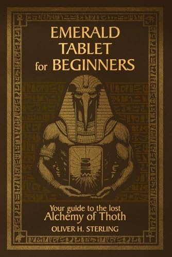 Emerald tablet for beginners: Your guide to the lost alchemy of thoth