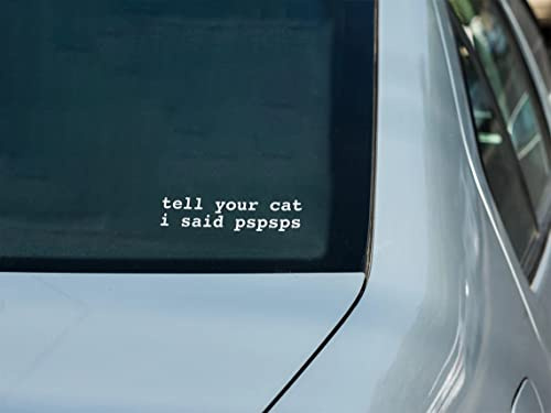Tell Your Cat I Said Pspsps Car Vinyl Decal Window Bumper Sticker, 6x2 Inches, Durable White Design for Cars, Laptops, and Smooth Surfaces
