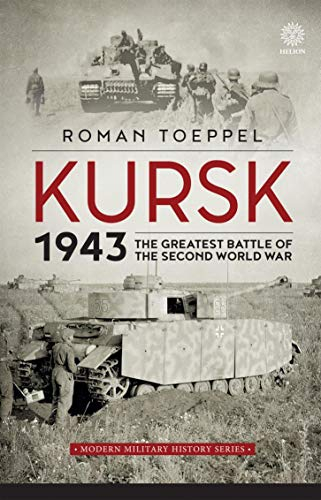 Kursk 1943: The Greatest Battle of the Second World War (Modern Military History Book 4) (English Edition)